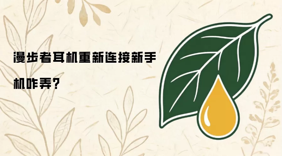 漫步者耳机重新连接新手机咋弄？