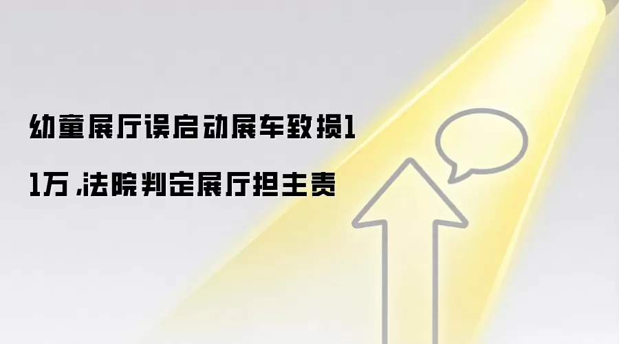 幼童展厅误启动展车致损11万,法院判定展厅担主责