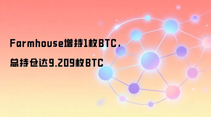 Farmhouse增持1枚BTC，总持仓达9.209枚BTC