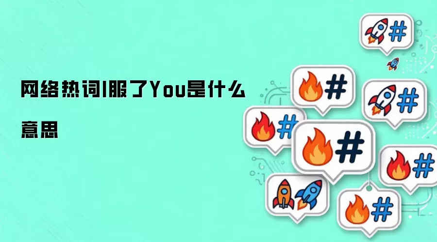 网络热词I服了You是什么意思