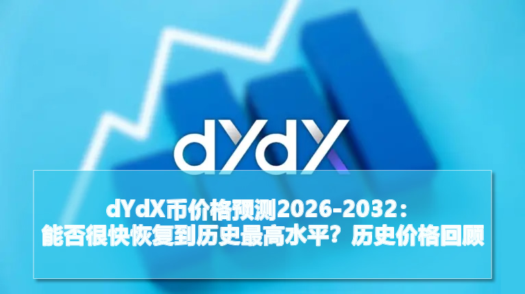 dYdX币价格预测2026-2032:能否很快恢复到历史最高水平?历史价格回顾