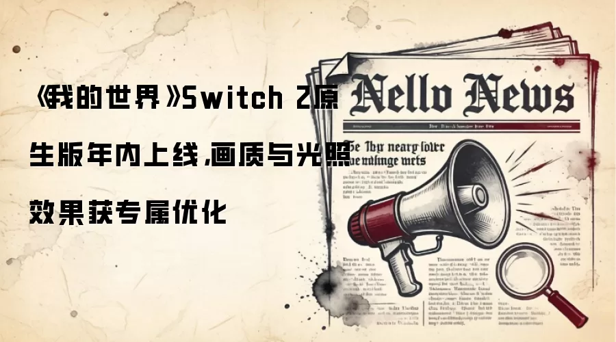 《我的世界》Switch 2原生版年内上线，画质与光照效果获专属优化