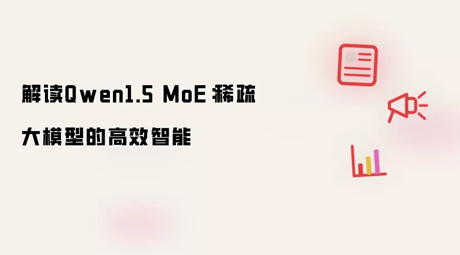 解读Qwen1.5 MoE：稀疏大模型的高效智能