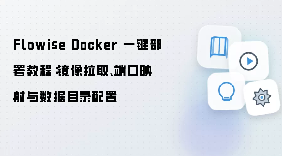 Flowise Docker 一键部署教程:镜像拉取、端口映射与数据目录配置