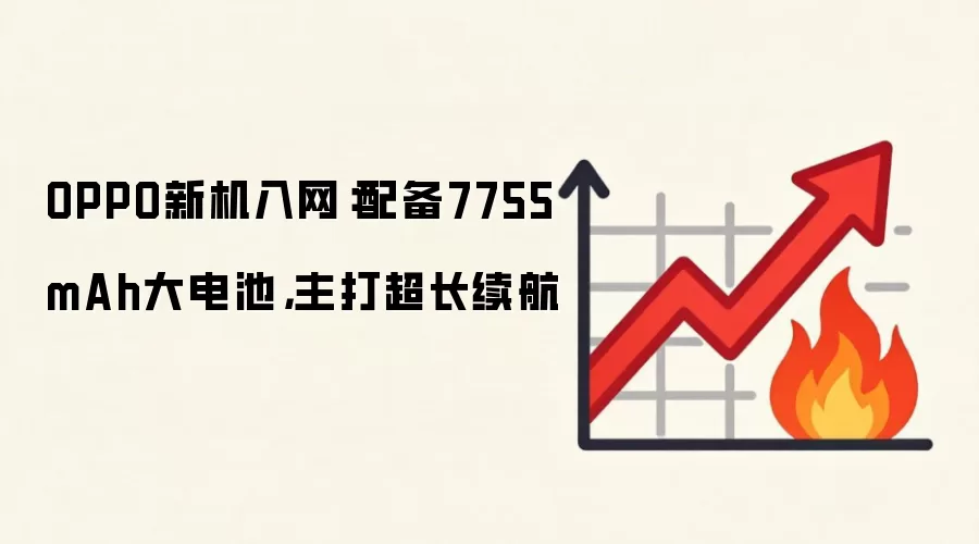 OPPO新机入网：配备7755mAh大电池，主打超长续航