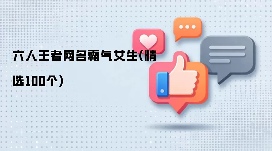 六人王者网名霸气女生(精选100个)