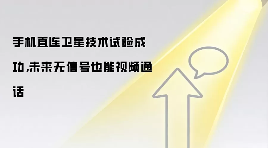 手机直连卫星技术试验成功，未来无信号也能视频通话