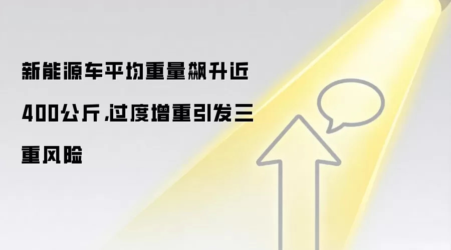 新能源车平均重量飙升近400公斤，过度增重引发三重风险