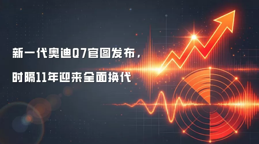 新一代奥迪Q7官图发布，时隔11年迎来全面换代
