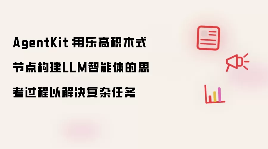 AgentKit：用乐高积木式节点构建LLM智能体的思考过程以解决复杂任务