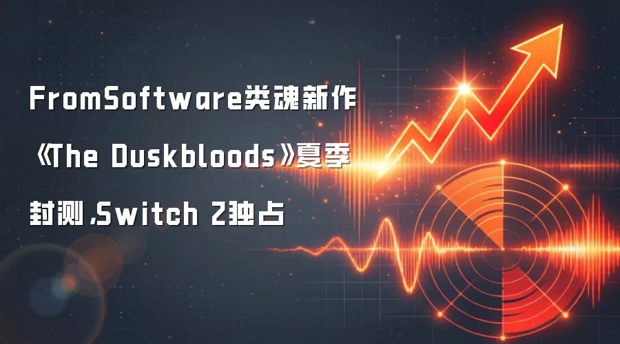 FromSoftware类魂新作《The Duskbloods》夏季封测,Switch 2独占