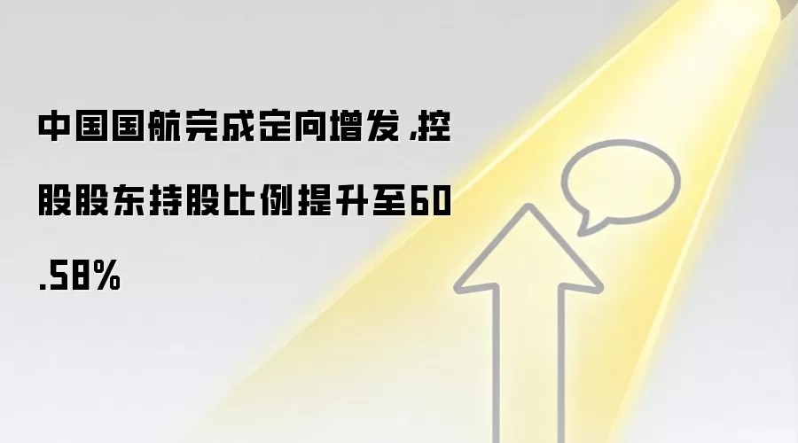 中国国航完成定向增发，控股股东持股比例提升至60.58%