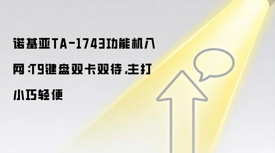 诺基亚TA-1743功能机入网：T9键盘双卡双待，主打小巧轻便