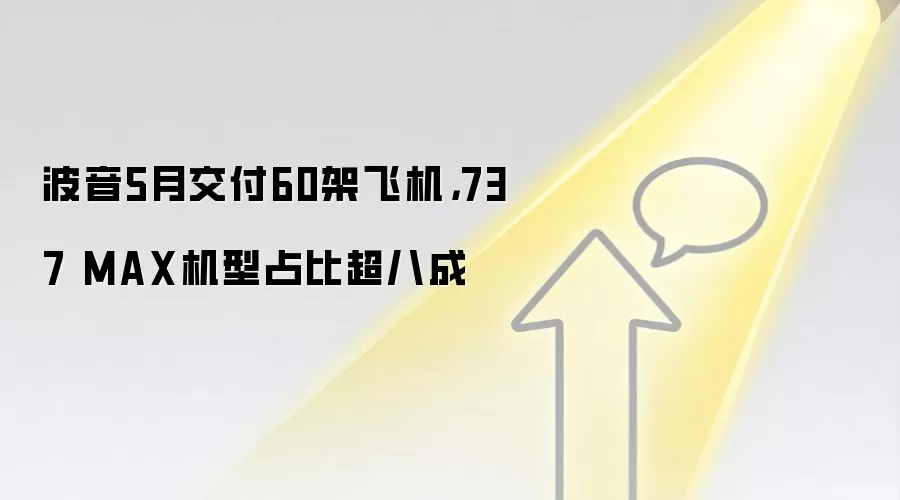 波音5月交付60架飞机，737 MAX机型占比超八成