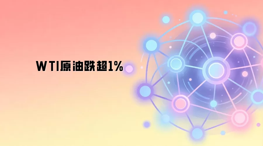 WTI原油跌超1%
