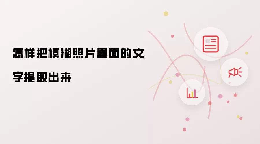 怎样把模糊照片里面的文字提取出来