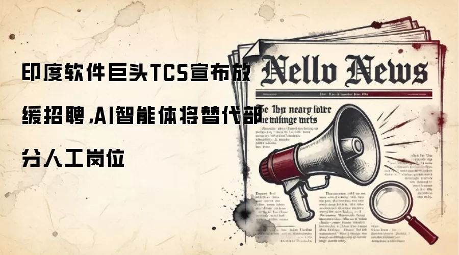印度软件巨头TCS宣布放缓招聘，AI智能体将替代部分人工岗位