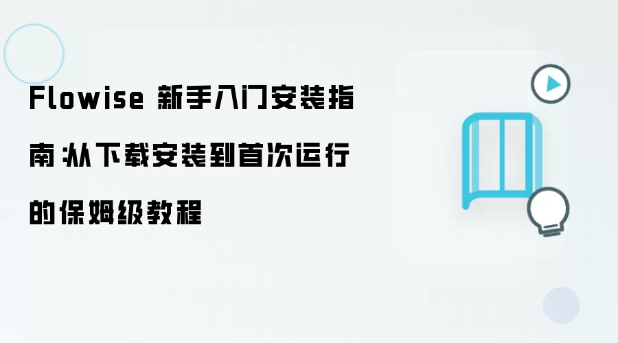 Flowise 新手入门安装指南:从下载安装到首次运行的保姆级教程