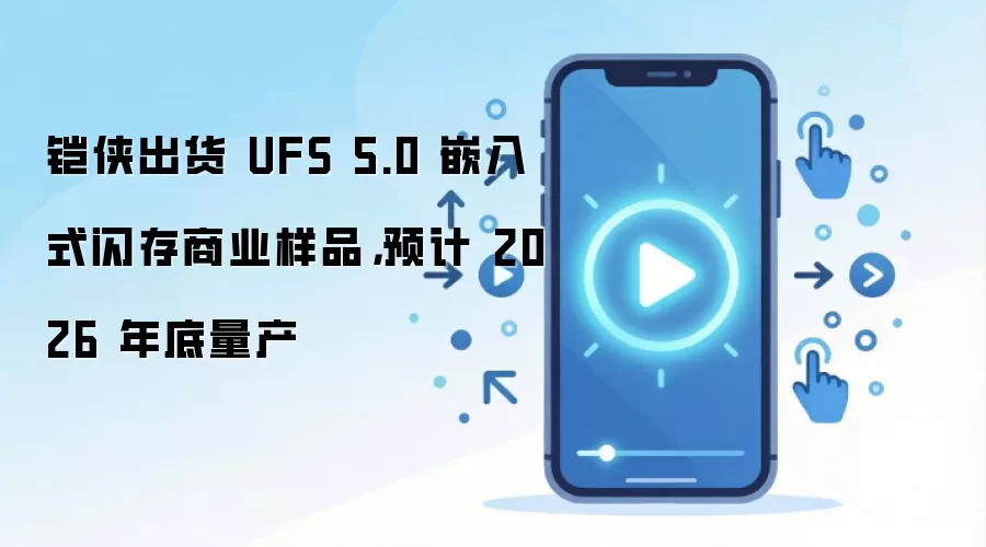 铠侠出货 UFS 5.0 嵌入式闪存商业样品，预计 2026 年底量产