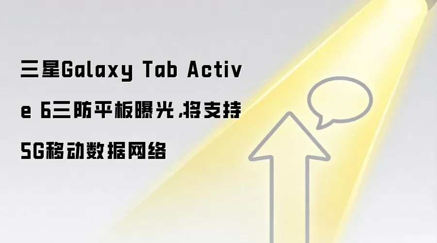 三星Galaxy Tab Active 6三防平板曝光，将支持5G移动数据网络