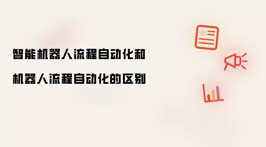 智能机器人流程自动化和机器人流程自动化的区别