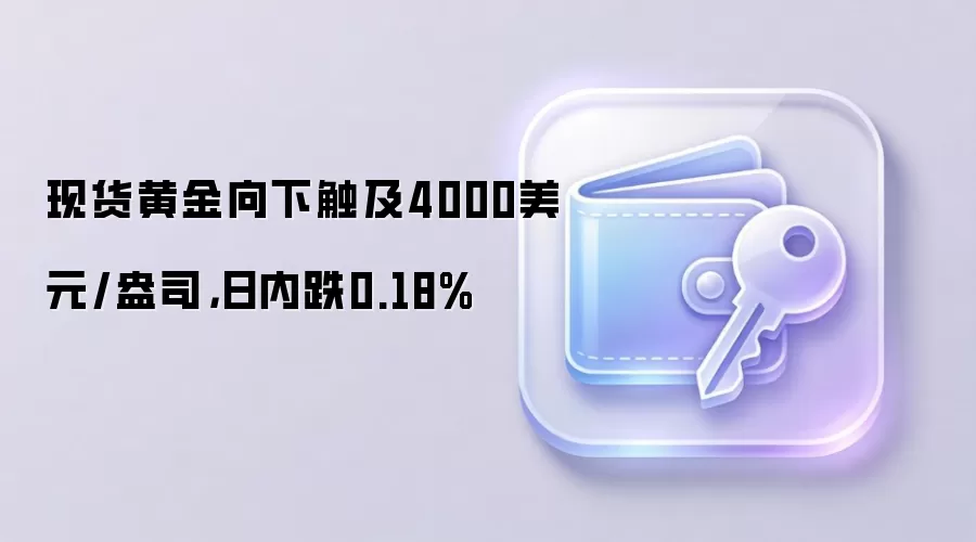 7月1日现货黄金触及4000美元关口，日内跌幅0.18%