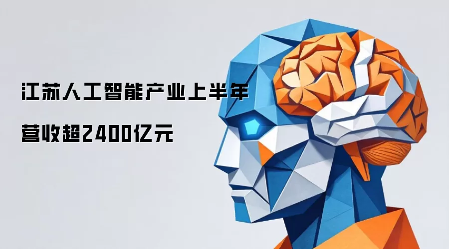 江苏人工智能产业上半年营收超2400亿元