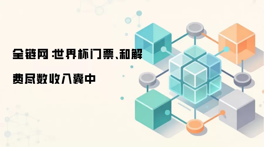 全链网:世界杯门票、和解费也被一并披露
