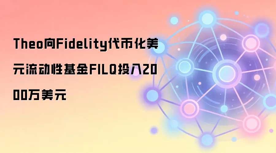 Theo向Fidelity代币化美元流动性基金FILQ投入2000万美元