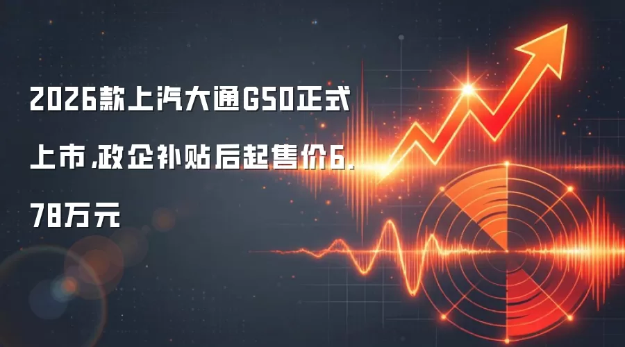 2026款上汽大通G50正式上市，政企补贴后起售价6.78万元