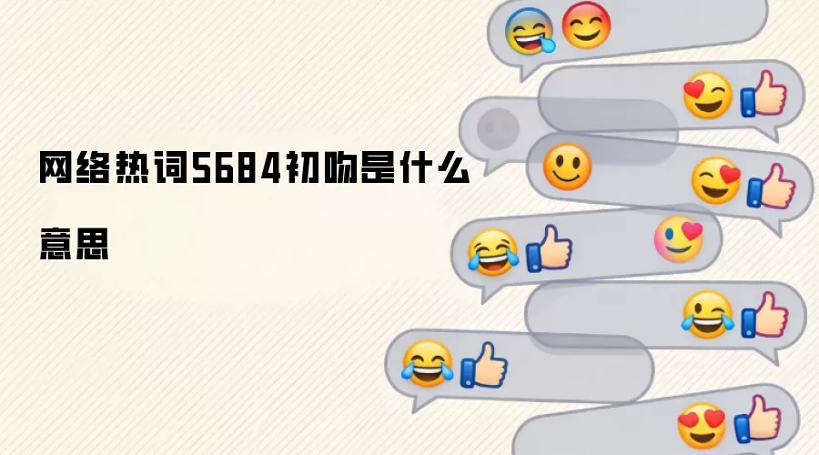 网络热词5684初吻是什么意思