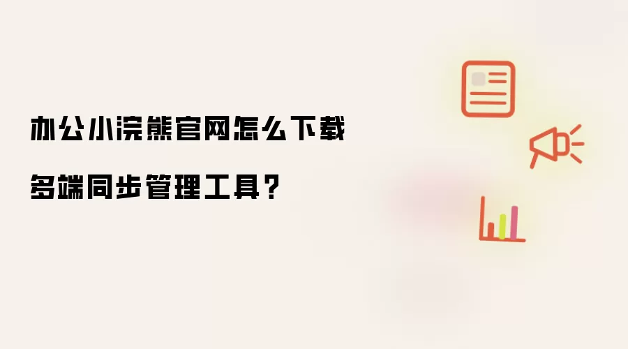 办公小浣熊官网怎么下载多端同步管理工具？