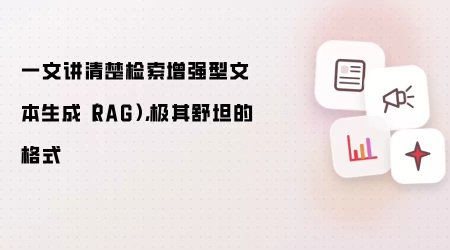 一文讲清楚检索增强型文本生成(RAG),极其舒坦的格式