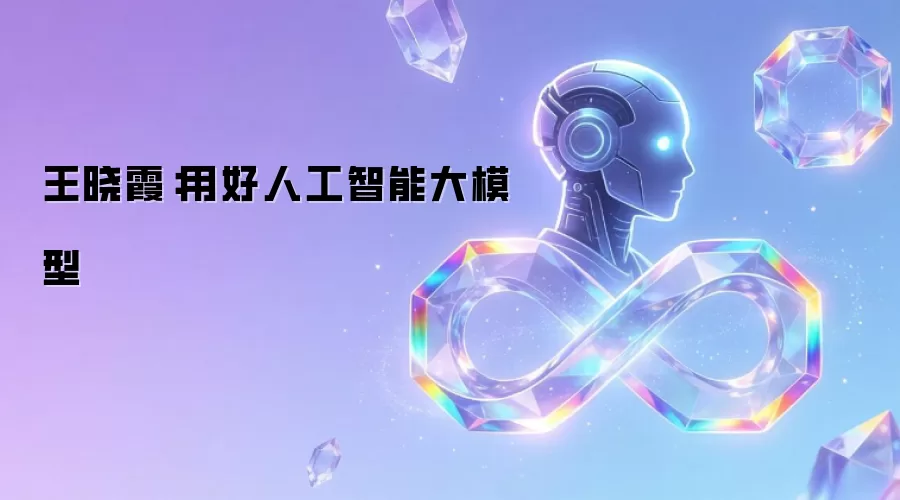 王晓霞：用好人工智能大模型
