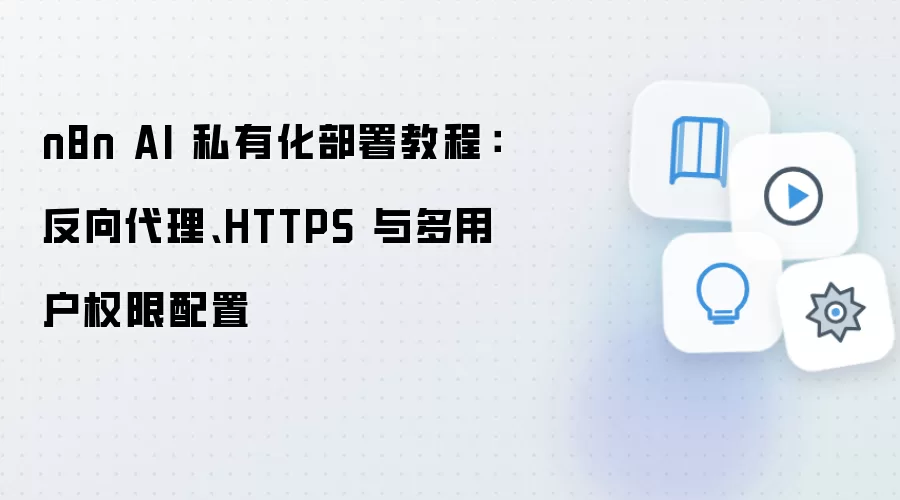n8n AI 私有化部署教程：反向代理、HTTPS 与多用户权限配置