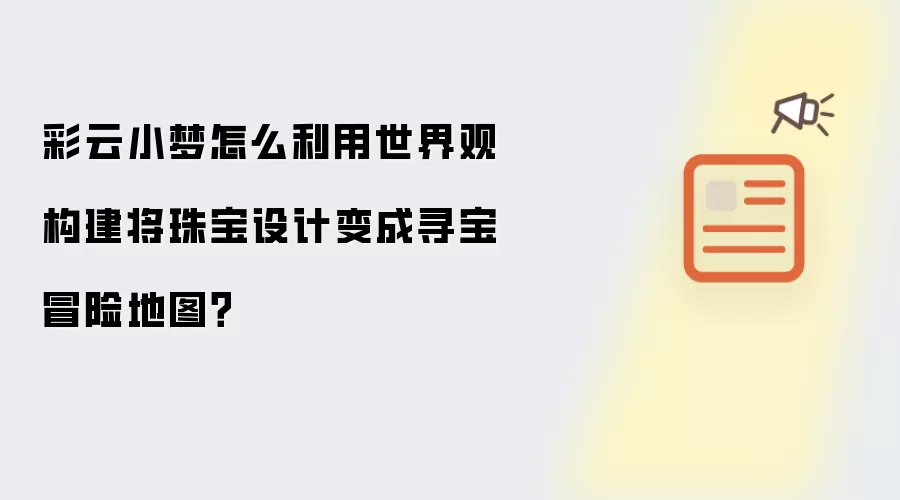 彩云小梦怎么利用世界观构建将珠宝设计变成寻宝冒险地图？