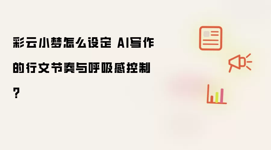 彩云小梦怎么设定 AI写作的行文节奏与呼吸感控制?