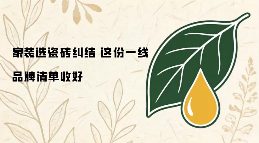 家装选瓷砖纠结 这份一线品牌清单收好