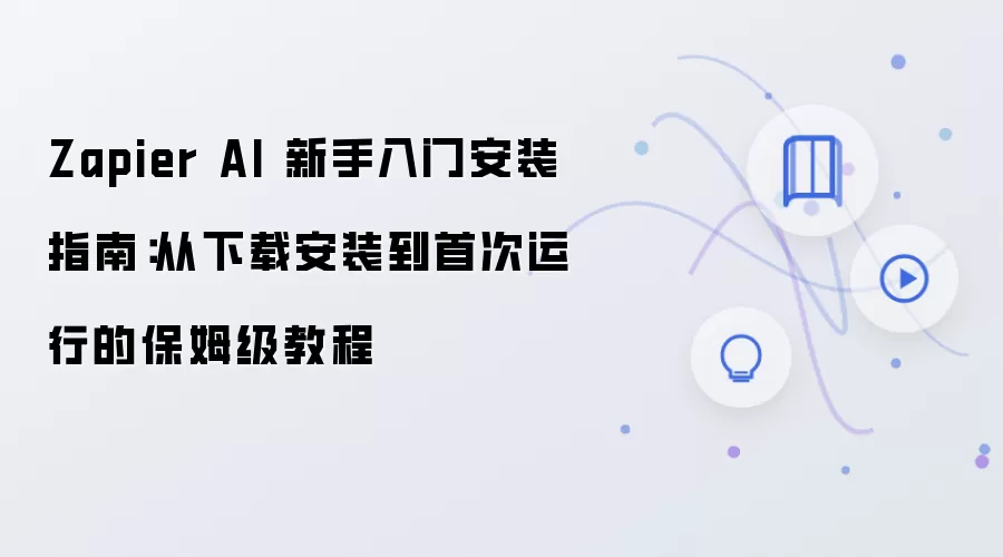 Zapier AI 新手入门安装指南：从下载安装到首次运行的保姆级教程