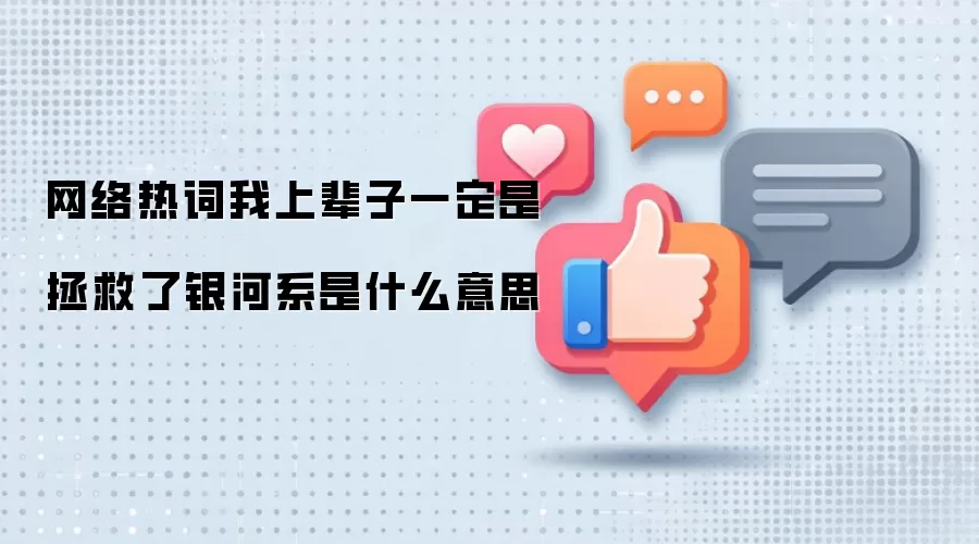 网络热词我上辈子一定是拯救了银河系是什么意思