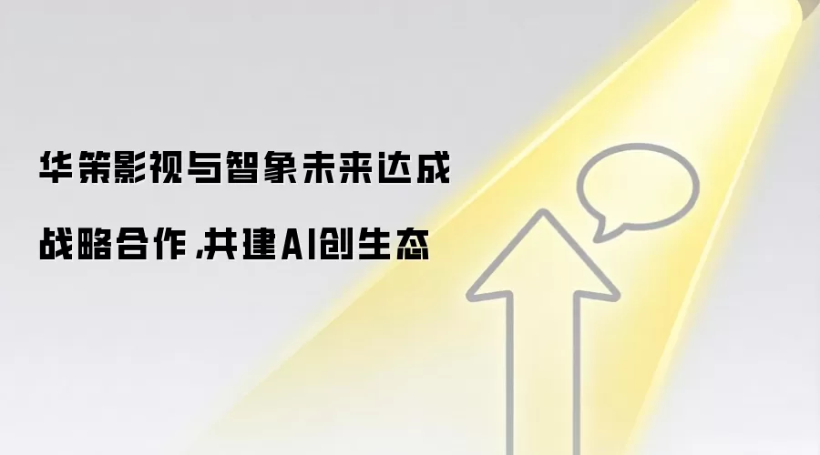 华策影视与智象未来达成战略合作，共建AI创生态