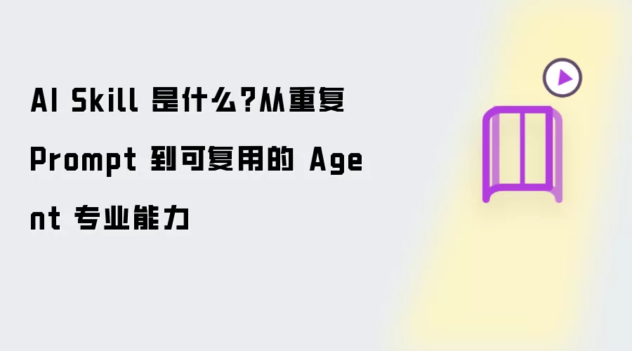 AI Skill 是什么？从重复 Prompt 到可复用的 Agent 专业能力