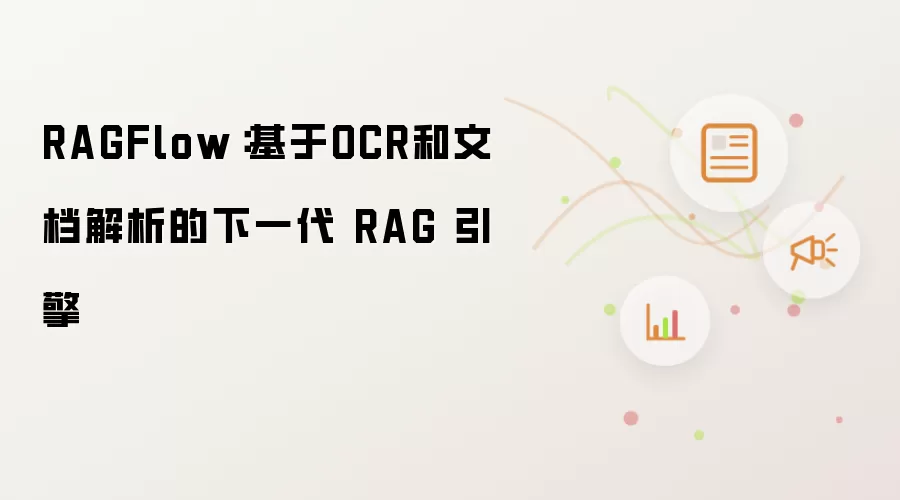 RAGFlow：基于OCR和文档解析的下一代 RAG 引擎