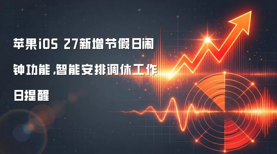 苹果iOS 27新增节假日闹钟功能，智能安排调休工作日提醒