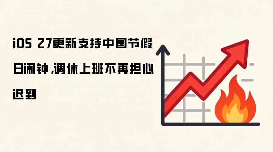 iOS 27更新支持中国节假日闹钟，调休上班不再担心迟到