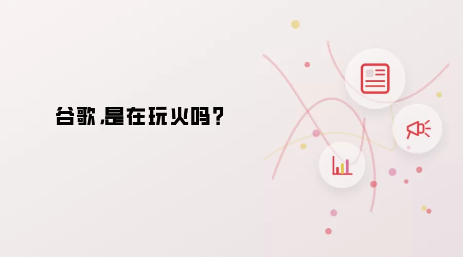 谷歌,是在玩火吗?