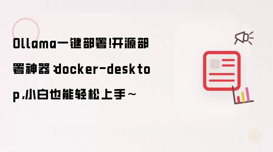 Ollama一键部署！开源部署神器：docker-desktop，小白也能轻松上手~