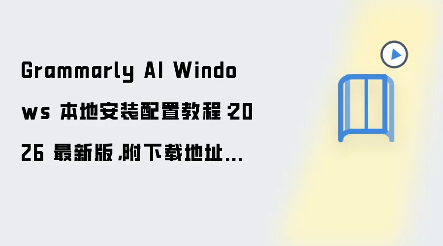 Grammarly AI Windows 本地安装配置教程：2026 最新版，附下载地址与环境要求