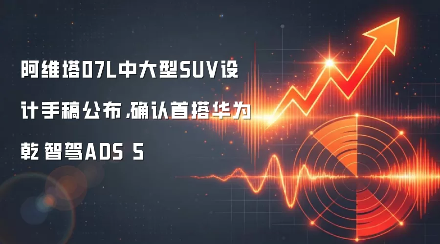 阿维塔07L中大型SUV设计手稿公布，确认首搭华&为乾崑智驾ADS 5