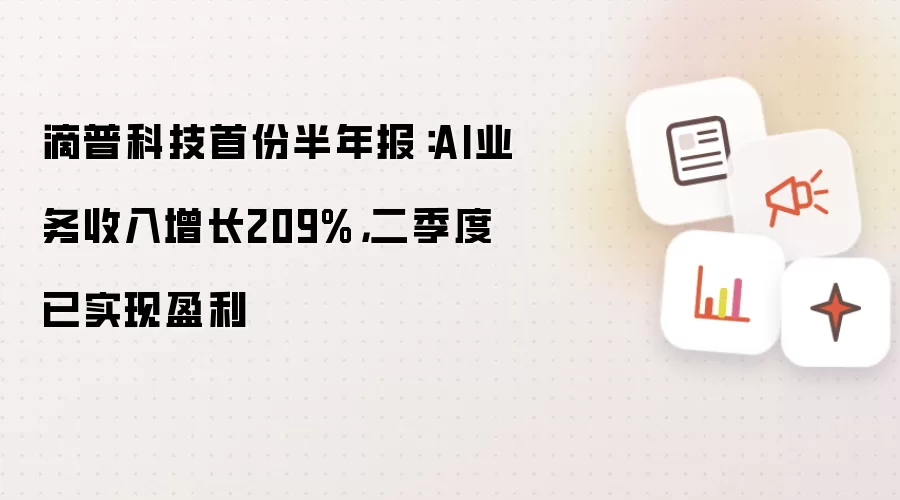 滴普科技首份半年报：AI业务收入增长209%，二季度已实现盈利